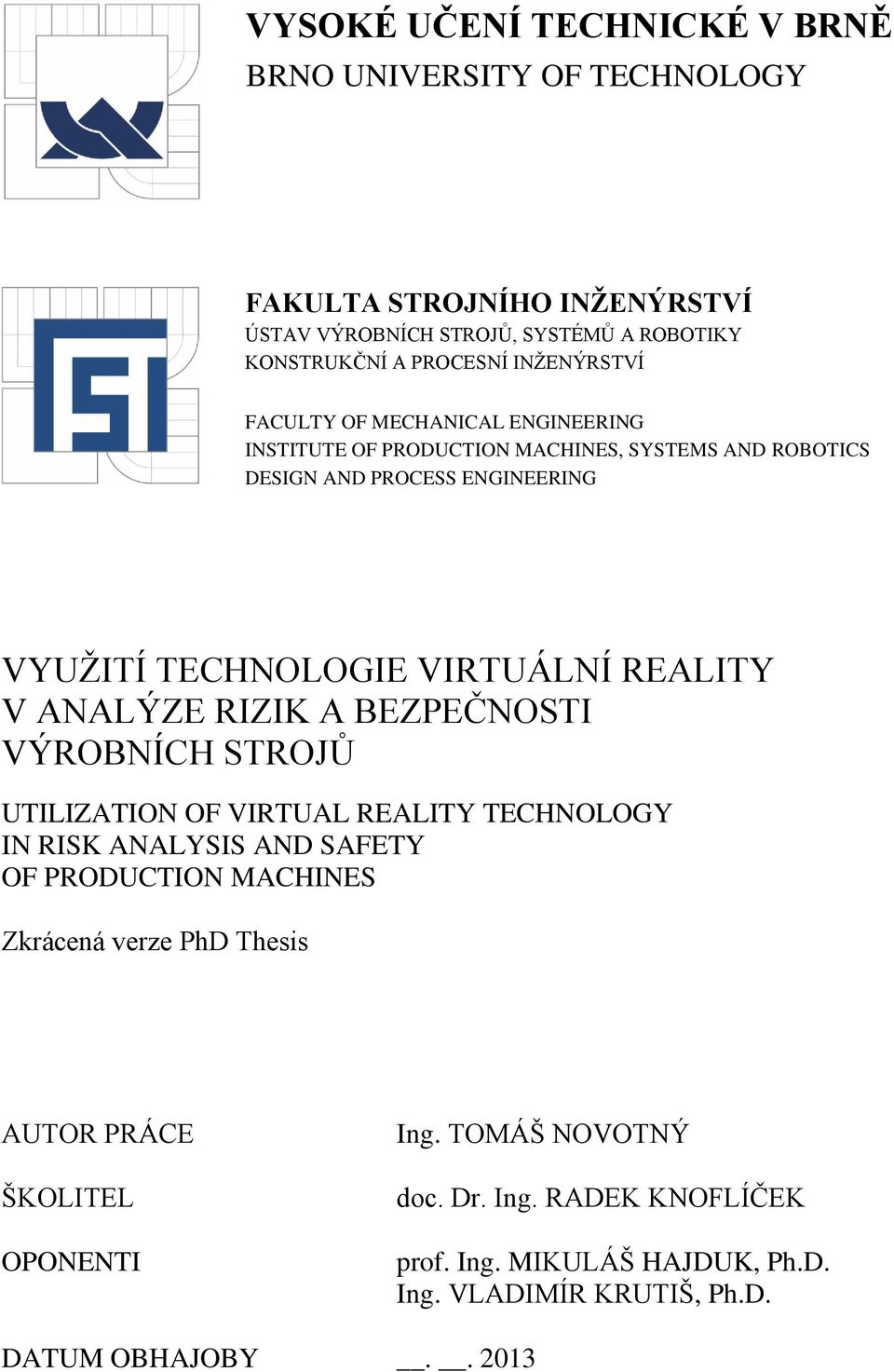 REALITY V ANALÝZE RIZIK A BEZPEČNOSTI VÝROBNÍCH STROJŮ UTILIZATION OF VIRTUAL REALITY TECHNOLOGY IN RISK ANALYSIS AND SAFETY OF PRODUCTION MACHINES Zkrácená verze