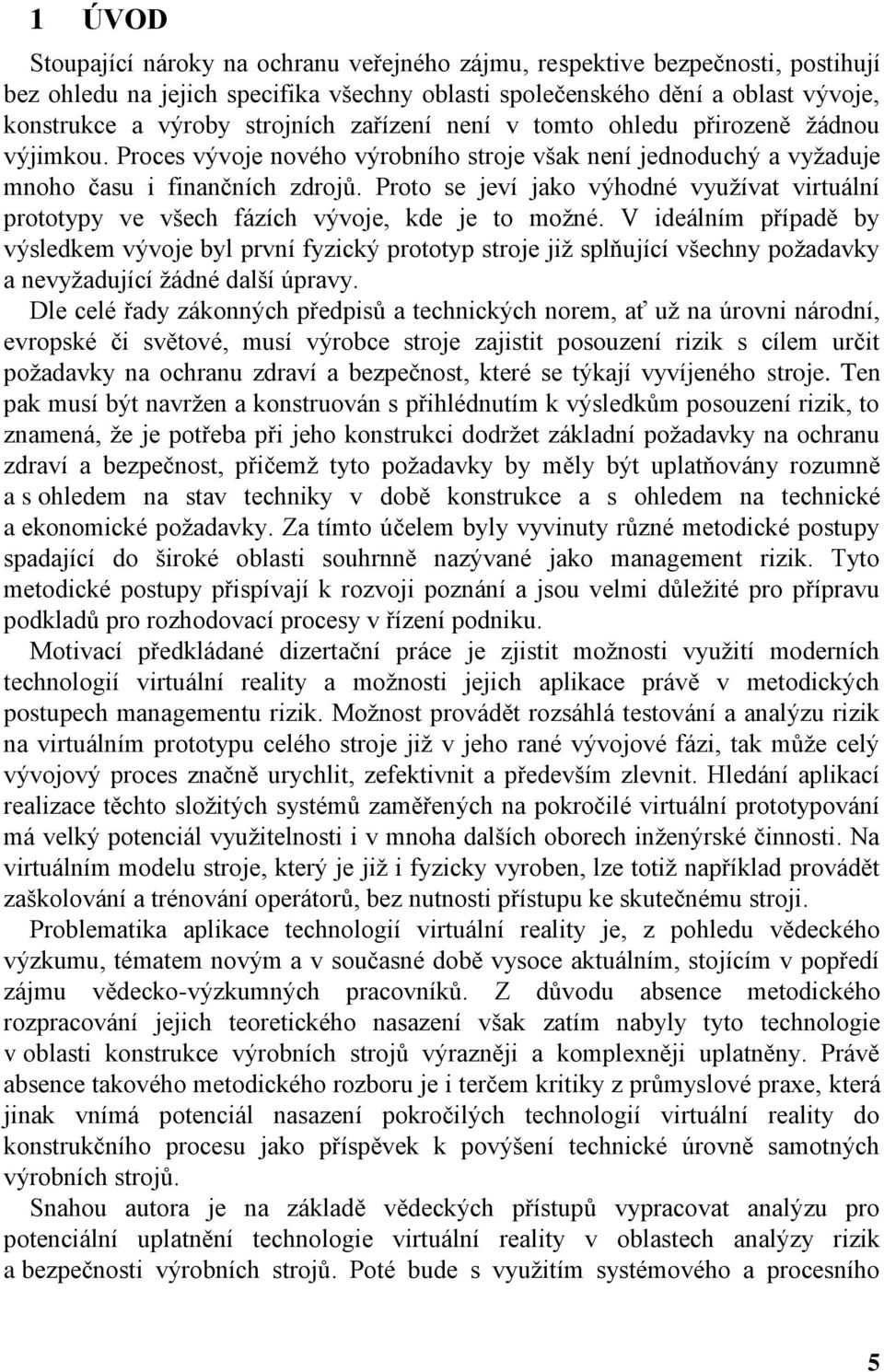 Proto se jeví jako výhodné využívat virtuální prototypy ve všech fázích vývoje, kde je to možné.