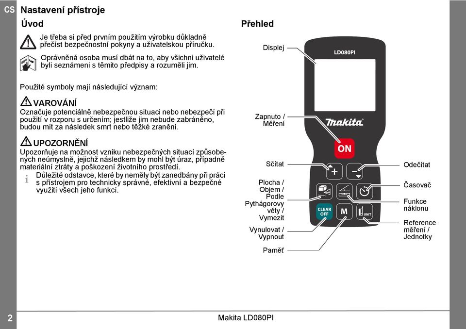 Přehled Displej Použité symboly mají následující význam: VAROVÁNÍ Označuje potenciálně nebezpečnou situaci nebo nebezpečí při použití v rozporu s určením; jestliže jim nebude zabráněno, budou mít za