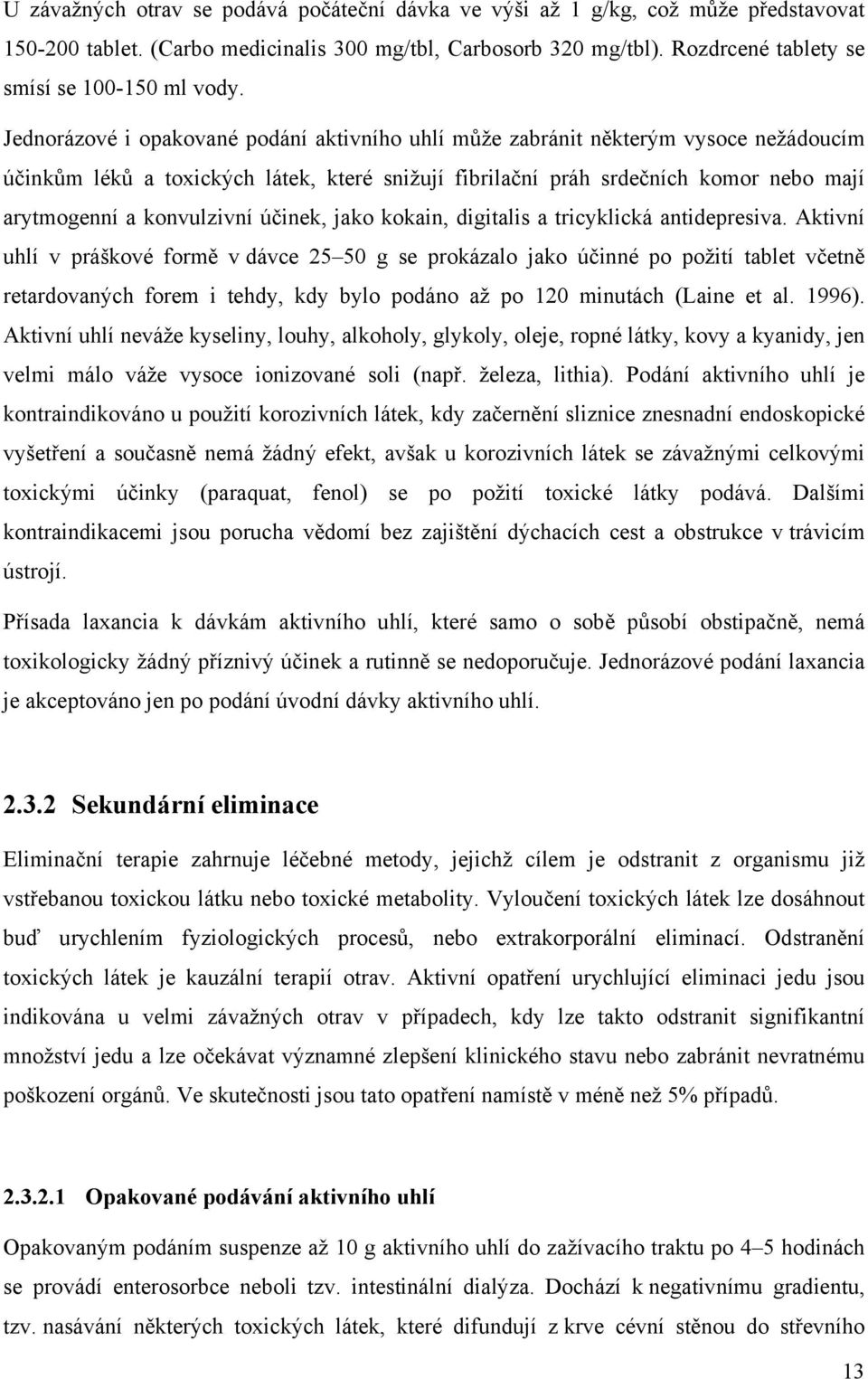 Jednorázové i opakované podání aktivního uhlí může zabránit některým vysoce nežádoucím účinkům léků a toxických látek, které snižují fibrilační práh srdečních komor nebo mají arytmogenní a