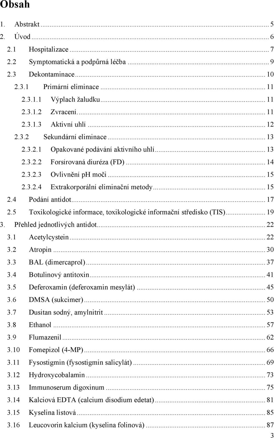 .. 15 2.4 Podání antidot... 17 2.5 Toxikologické informace, toxikologické informační středisko (TIS)... 19 3. Přehled jednotlivých antidot... 22 3.1 Acetylcystein... 22 3.2 Atropin... 30 3.