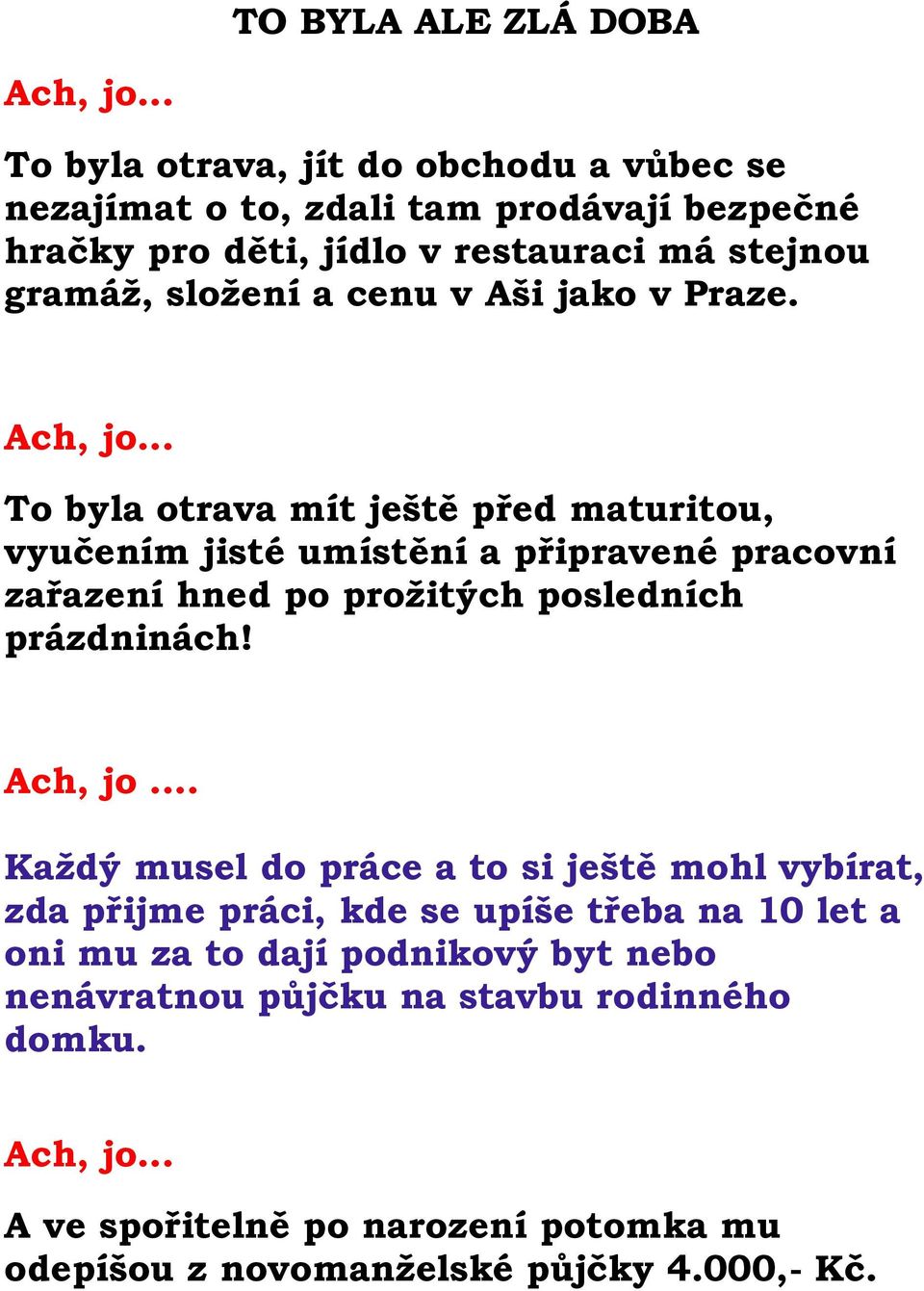 To byla otrava mít ještě před maturitou, vyučením jisté umístění a připravené pracovní zařazení hned po prožitých posledních prázdninách! Ach, jo.