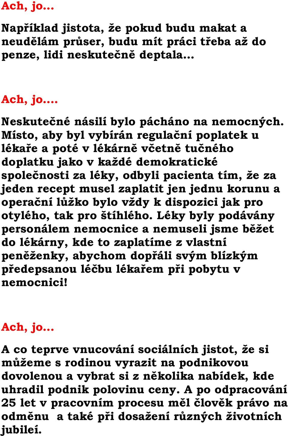 jednu korunu a operační lůžko bylo vždy k dispozici jak pro otylého, tak pro štíhlého.