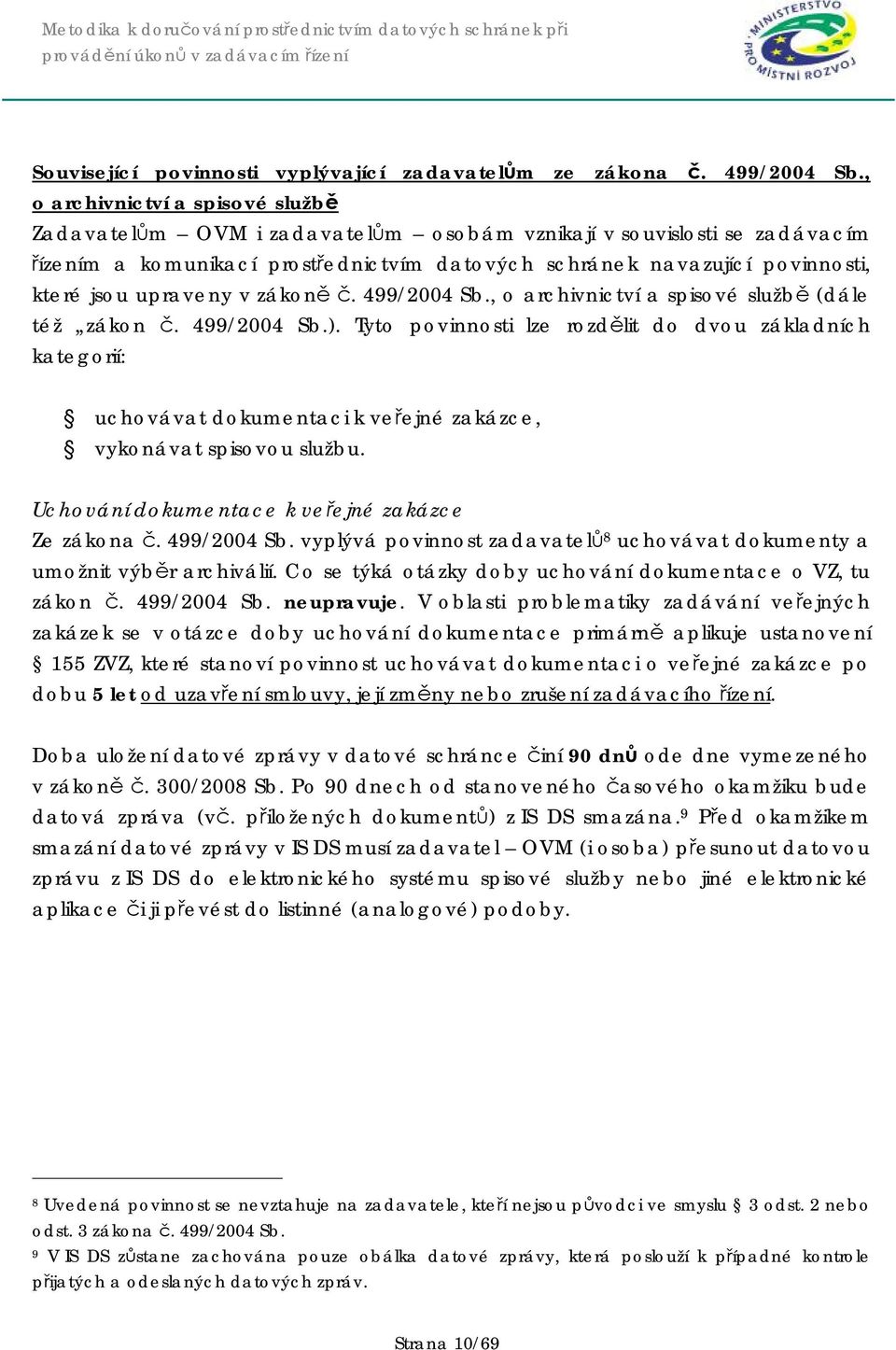 upraveny v zákoně č. 499/2004 Sb., o archivnictví a spisové službě (dále též zákon č. 499/2004 Sb.).