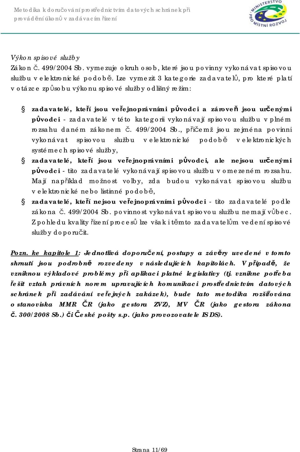 této kategorii vykonávají spisovou službu v plném rozsahu daném zákonem č. 499/2004 Sb.