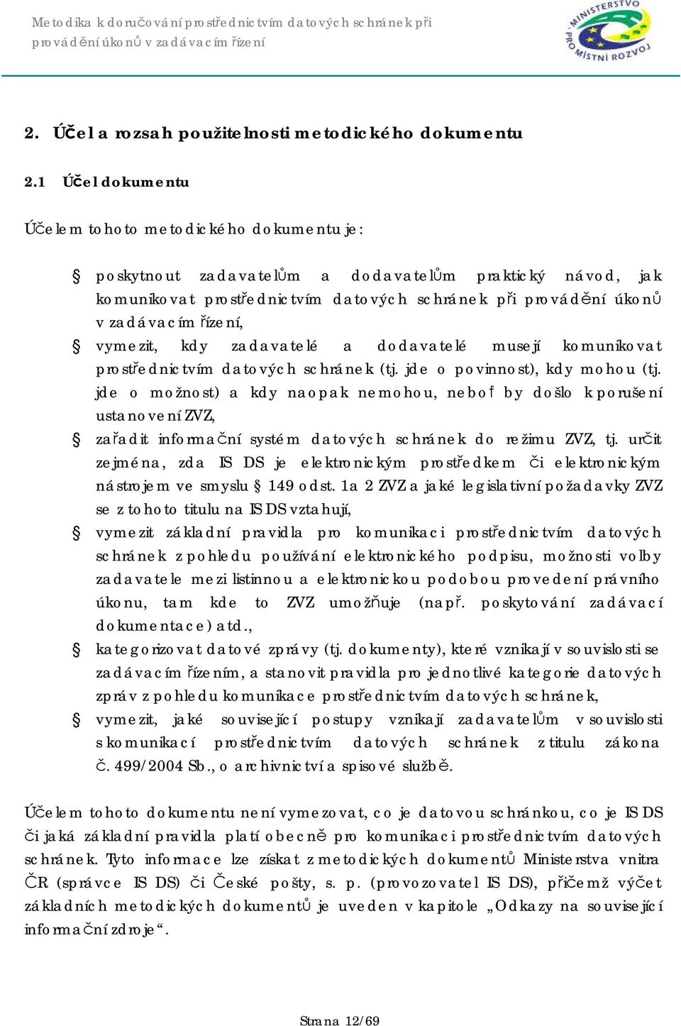 řízení, vymezit, kdy zadavatelé a dodavatelé musejí komunikovat prostřednictvím datových schránek (tj. jde o povinnost), kdy mohou (tj.