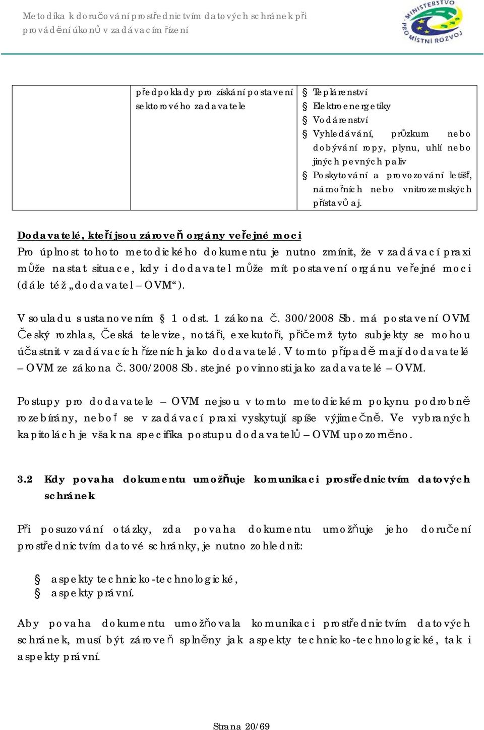 Dodavatelé, kteří jsou zároveň orgány veřejné moci Pro úplnost tohoto metodického dokumentu je nutno zmínit, že v zadávací praxi může nastat situace, kdy i dodavatel může mít postavení orgánu veřejné