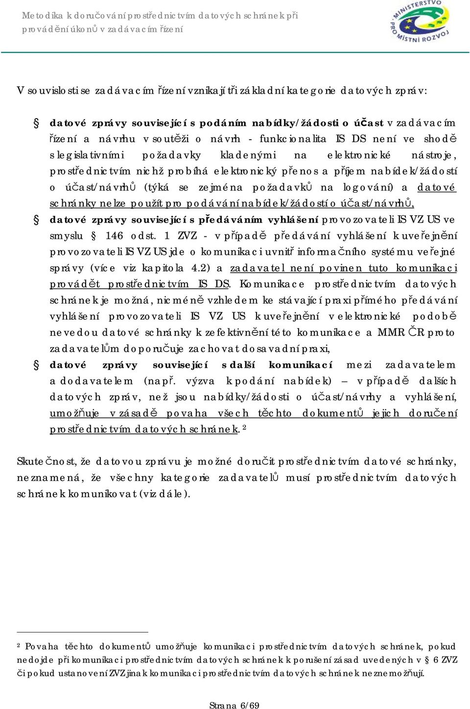 zejména požadavků na logování) a datové schránky nelze použít pro podávání nabídek/žádostí o účast/návrhů, datové zprávy související s předáváním vyhlášení provozovateli IS VZ US ve smyslu 146 odst.