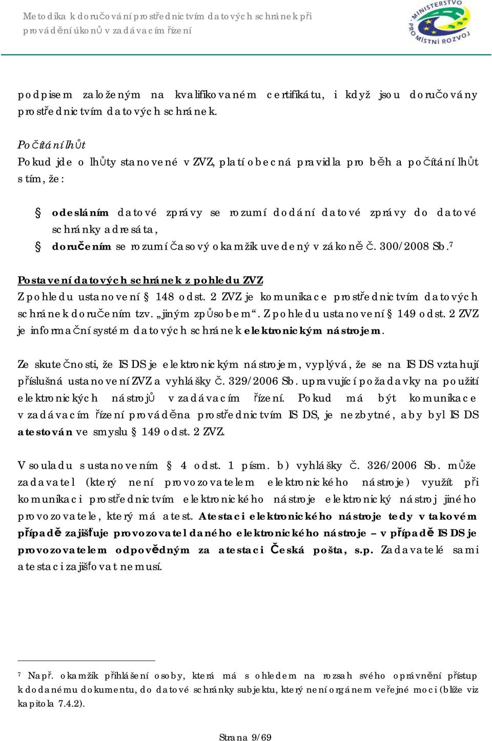 se rozumí časový okamžik uvedený v zákoně č. 300/2008 Sb. 7 Postavení datových schránek z pohledu ZVZ Z pohledu ustanovení 148 odst.