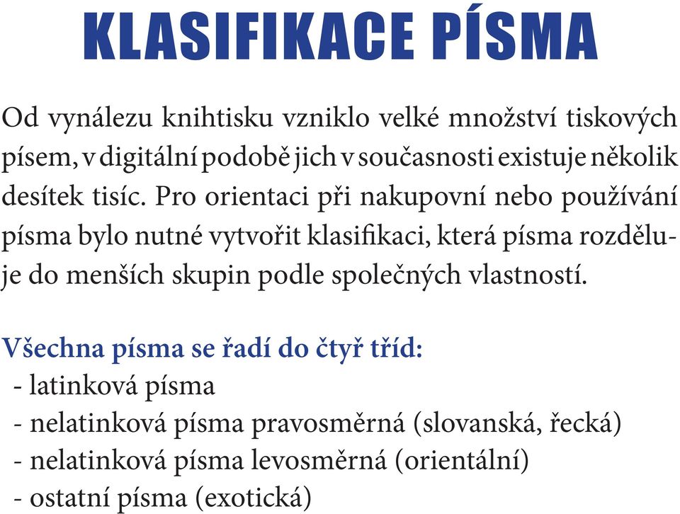 Pro orientaci při nakupovní nebo používání písma bylo nutné vytvořit klasifikaci, která písma rozděluje do menších