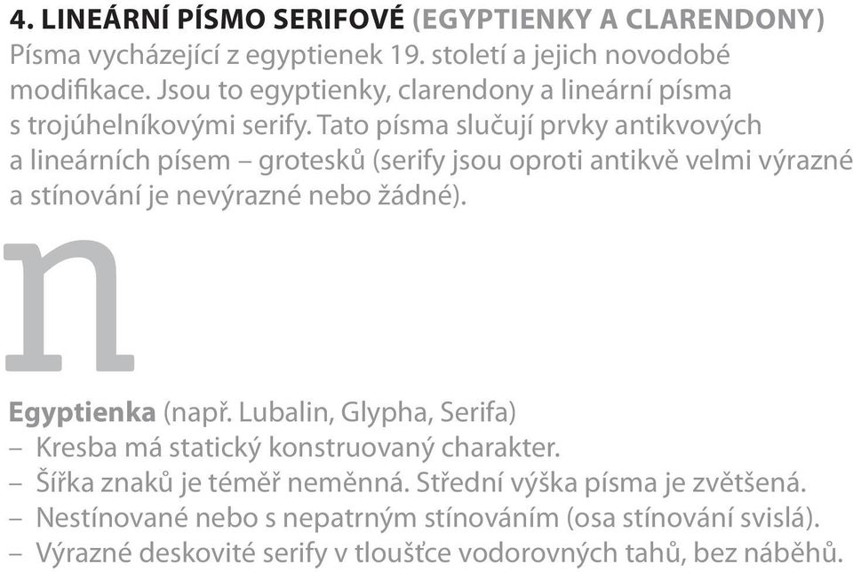 Tato písma slučují prvky antikvových a lineárních písem grotesků (serify jsou oproti antikvě velmi výrazné a stínování je nevýrazné nebo žádné).