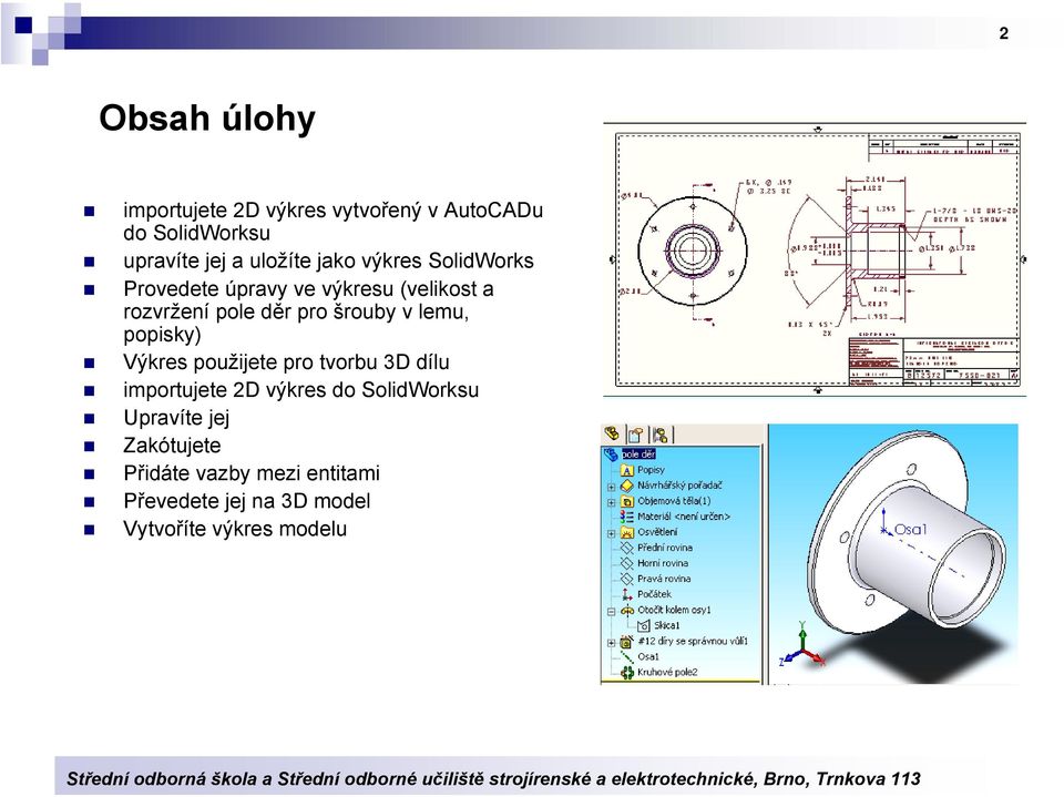 lemu, popisky) Výkres použijete pro tvorbu 3D dílu importujete 2D výkres do SolidWorksu