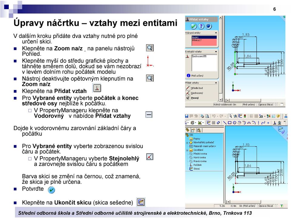 Klepněte na Přidat vztah Pro Vybrané entity vyberte počátek a konec středové osy nejblíže k počátku.