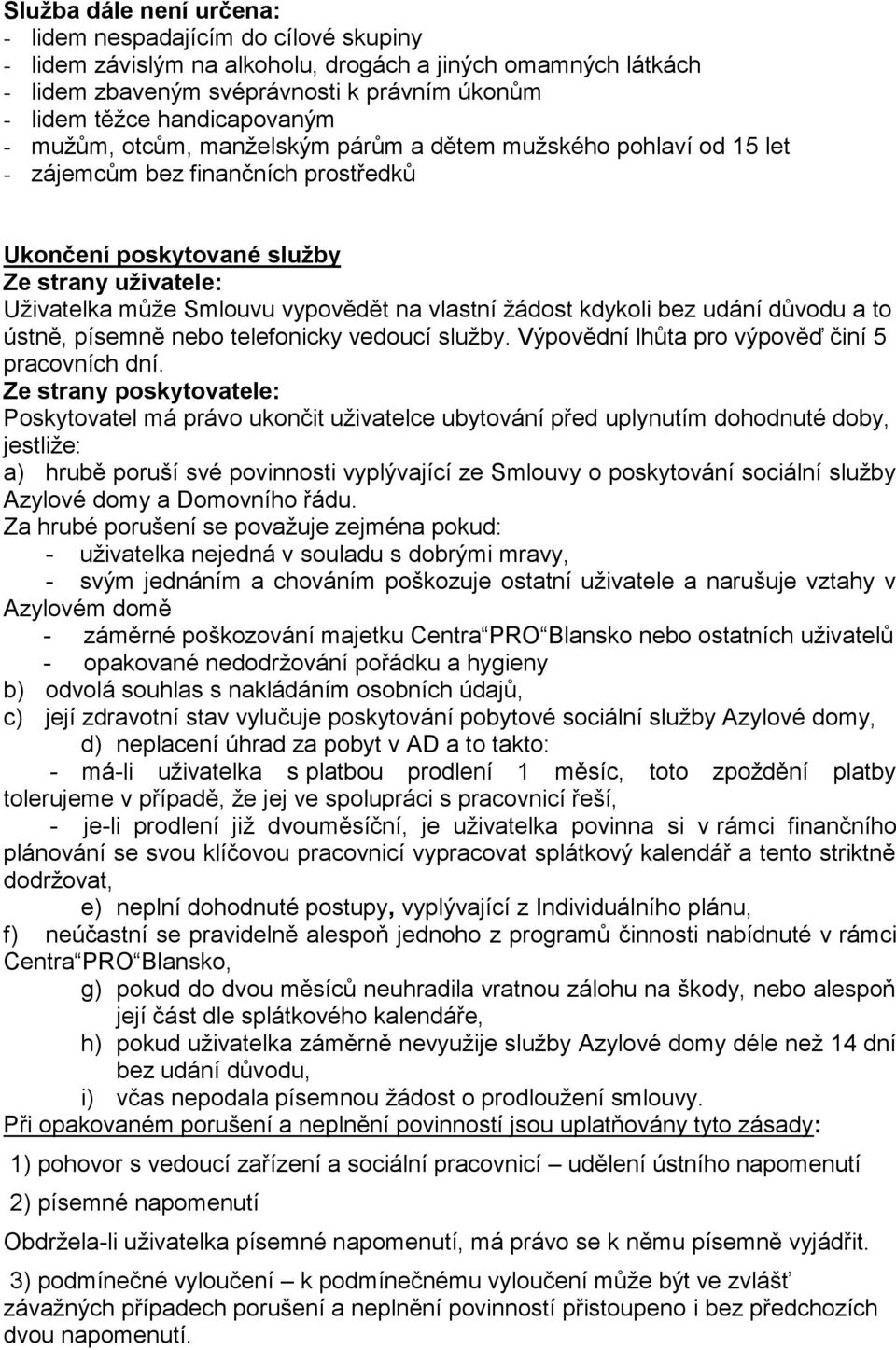 vypovědět na vlastní žádost kdykoli bez udání důvodu a to ústně, písemně nebo telefonicky vedoucí služby. Výpovědní lhůta pro výpověď činí 5 pracovních dní.