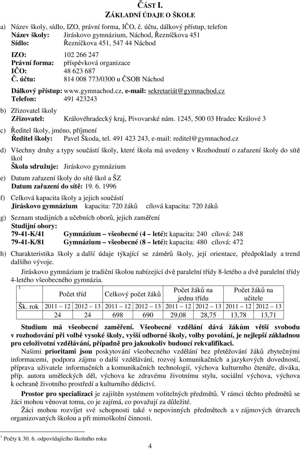 účtu: 814 008 773/0300 u ČSOB Náchod Dálkový přístup: www.gymnachod.cz, e-mail: sekretariát@gymnachod.cz Telefon: 491 423243 b) Zřizovatel školy Zřizovatel: Královéhradecký kraj, Pivovarské nám.