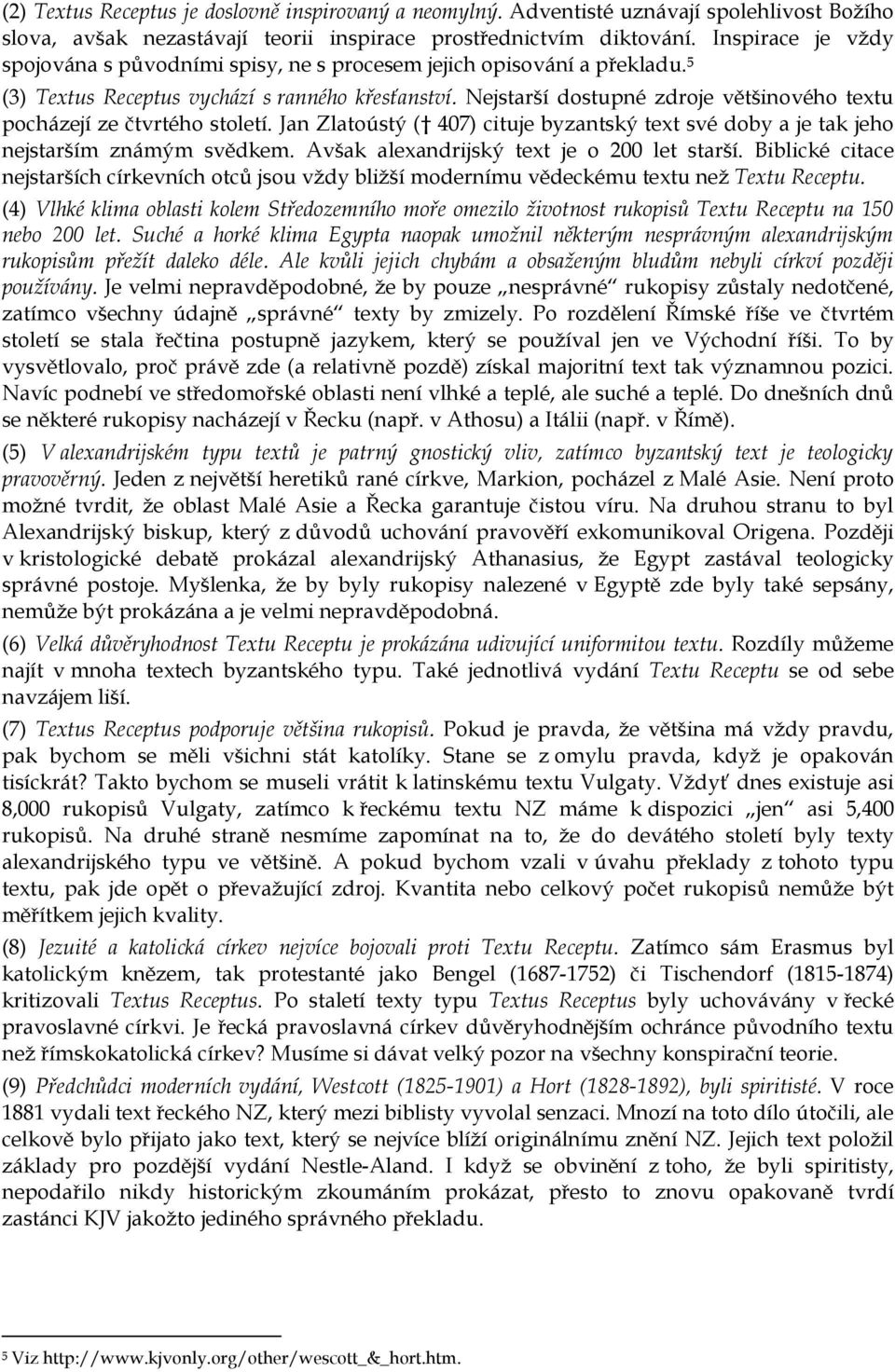 Nejstarší dostupné zdroje většinového textu pocházejí ze čtvrtého století. Jan Zlatoústý ( 407) cituje byzantský text své doby a je tak jeho nejstarším známým svědkem.