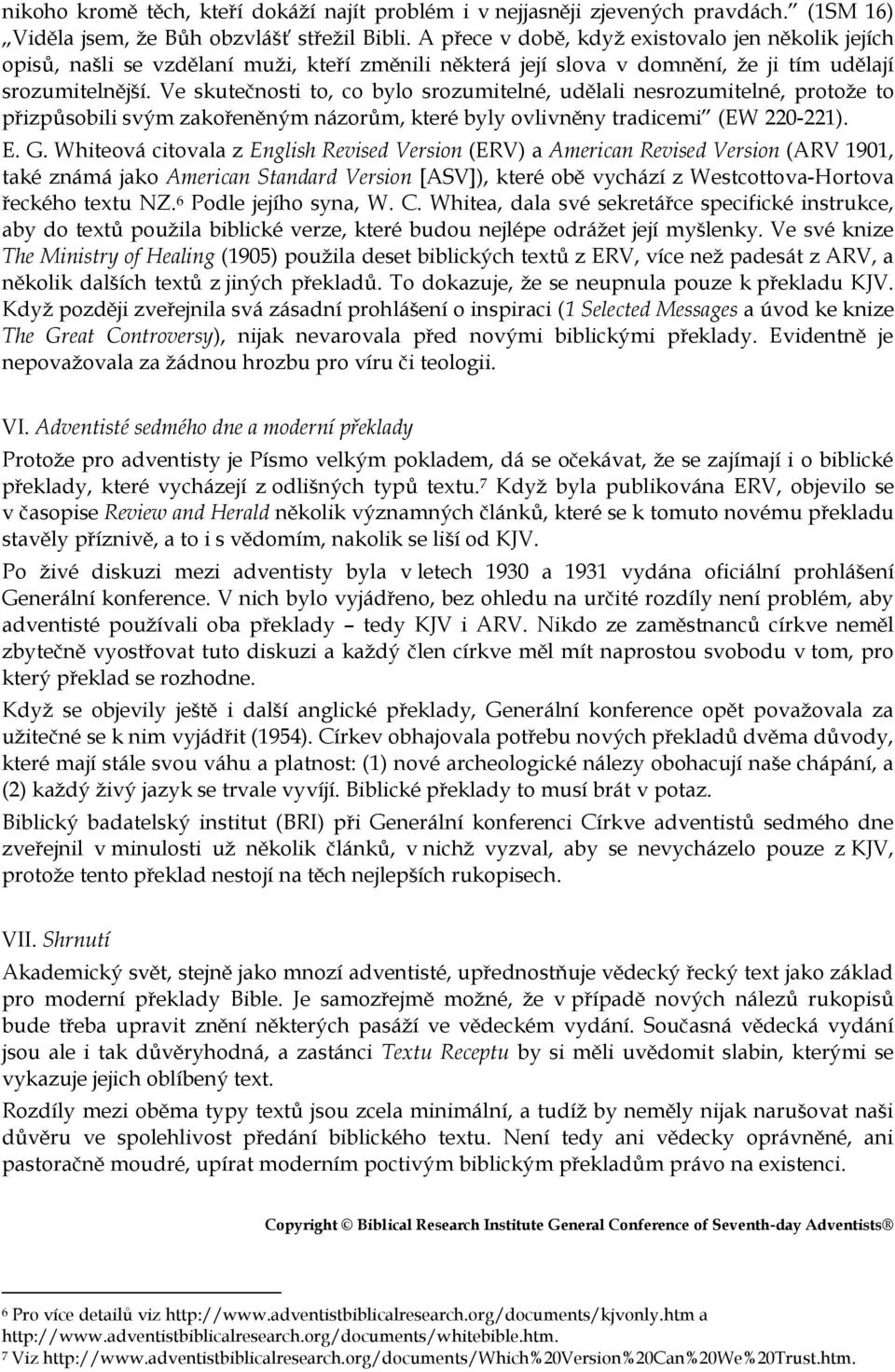 Ve skutečnosti to, co bylo srozumitelné, udělali nesrozumitelné, protože to přizpůsobili svým zakořeněným názorům, které byly ovlivněny tradicemi (EW 220-221). E. G.