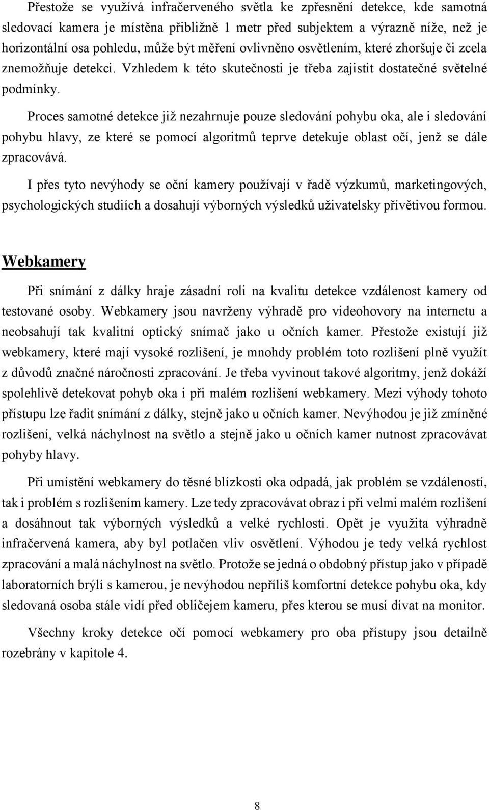 Proces samotné detekce již nezahrnuje pouze sledování pohybu oka, ale i sledování pohybu hlavy, ze které se pomocí algoritmů teprve detekuje oblast očí, jenž se dále zpracovává.