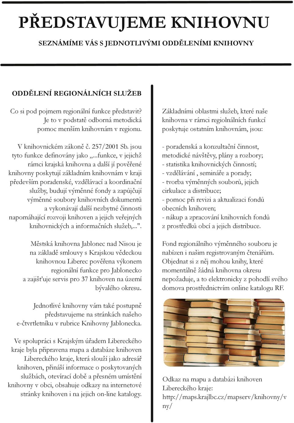 Základními oblastmi služeb, které naše knihovna v rámci regiolnálních funkcí poskytuje ostatním knihovnám, jsou: V knihovnickém zákoně č. 257/2001 Sb. jsou tyto funkce definovány jako.