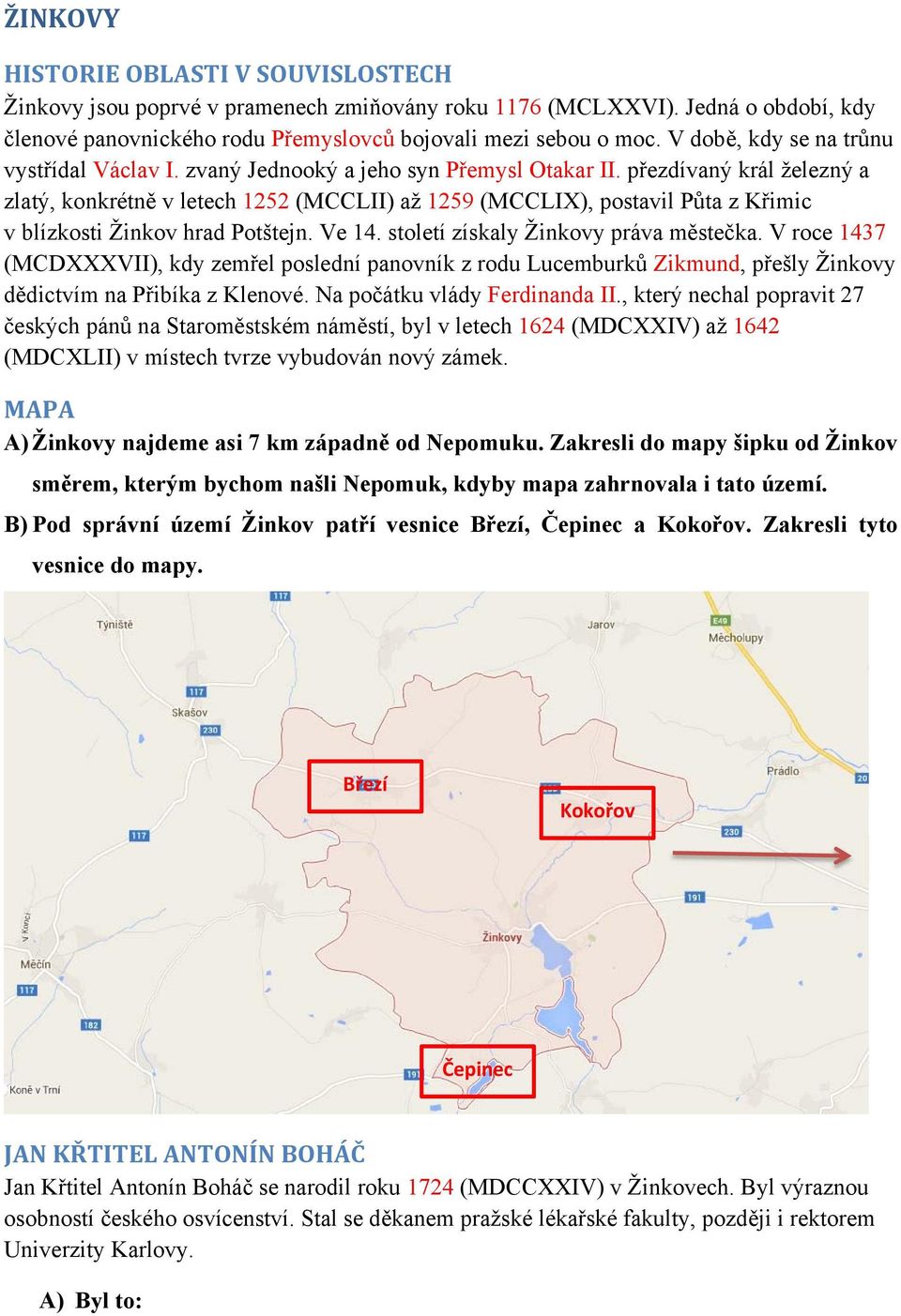 přezdívaný král železný a zlatý, konkrétně v letech 1252 (MCCLII) až 1259 (MCCLIX), postavil Půta z Křimic v blízkosti Žinkov hrad Potštejn. Ve 14. století získaly Žinkovy práva městečka.