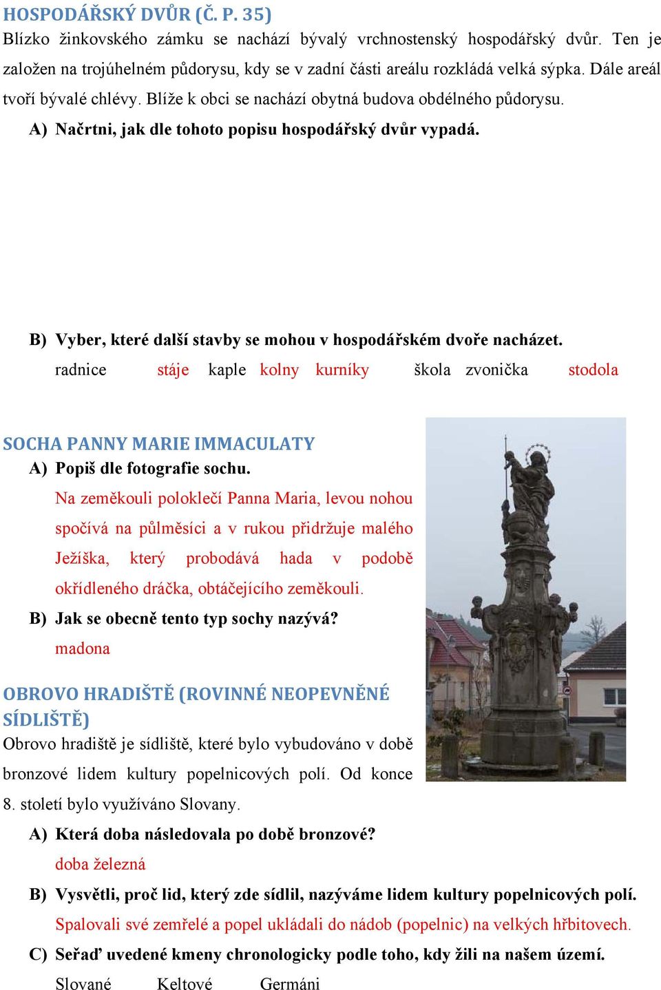 B) Vyber, které další stavby se mohou v hospodářském dvoře nacházet. radnice stáje kaple kolny kurníky škola zvonička stodola SOCHA PANNY MARIE IMMACULATY A) Popiš dle fotografie sochu.