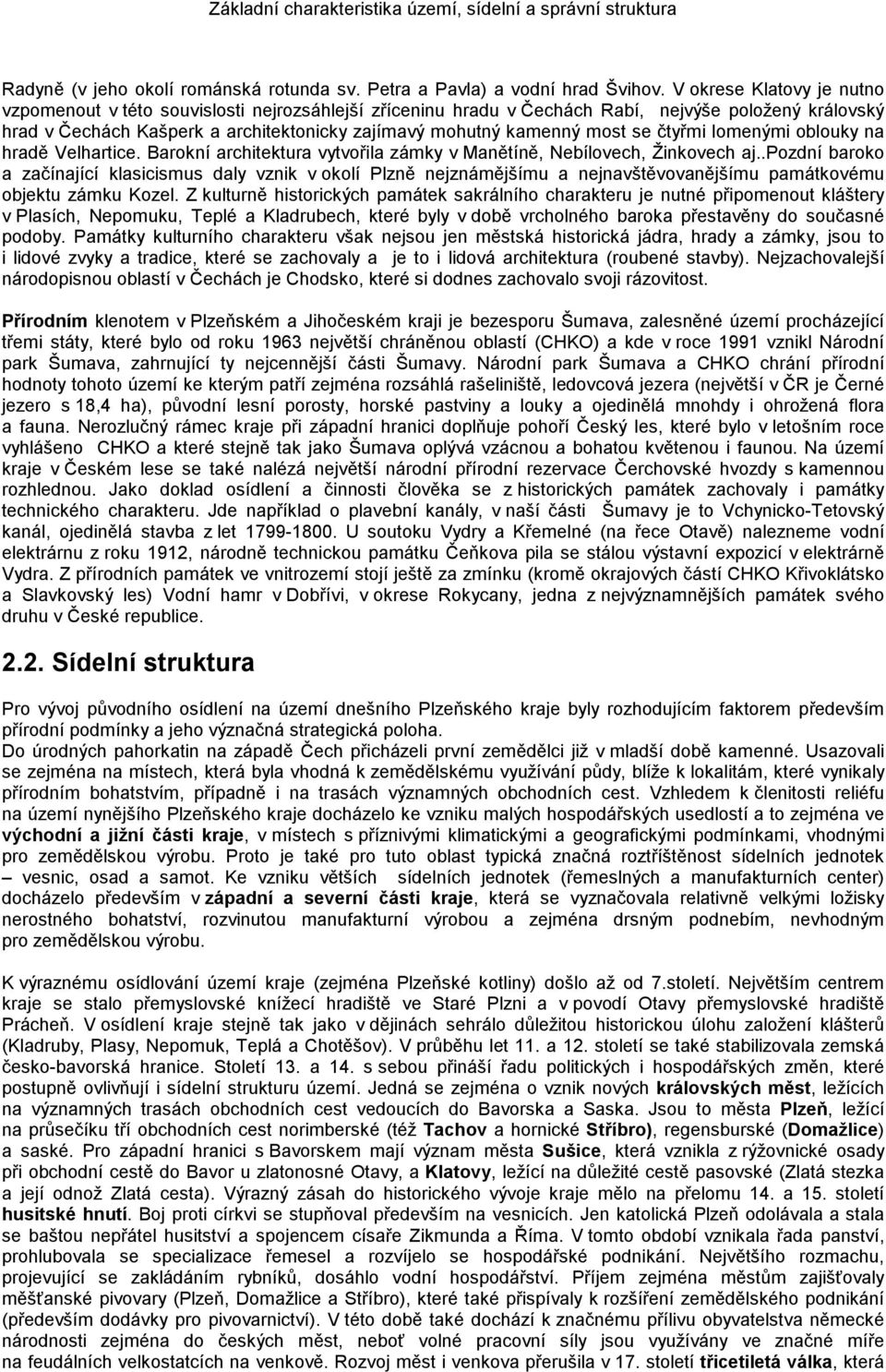 most se čtyřmi lomenými oblouky na hradě Velhartice. Barokní architektura vytvořila zámky v Manětíně, Nebílovech, Žinkovech aj.