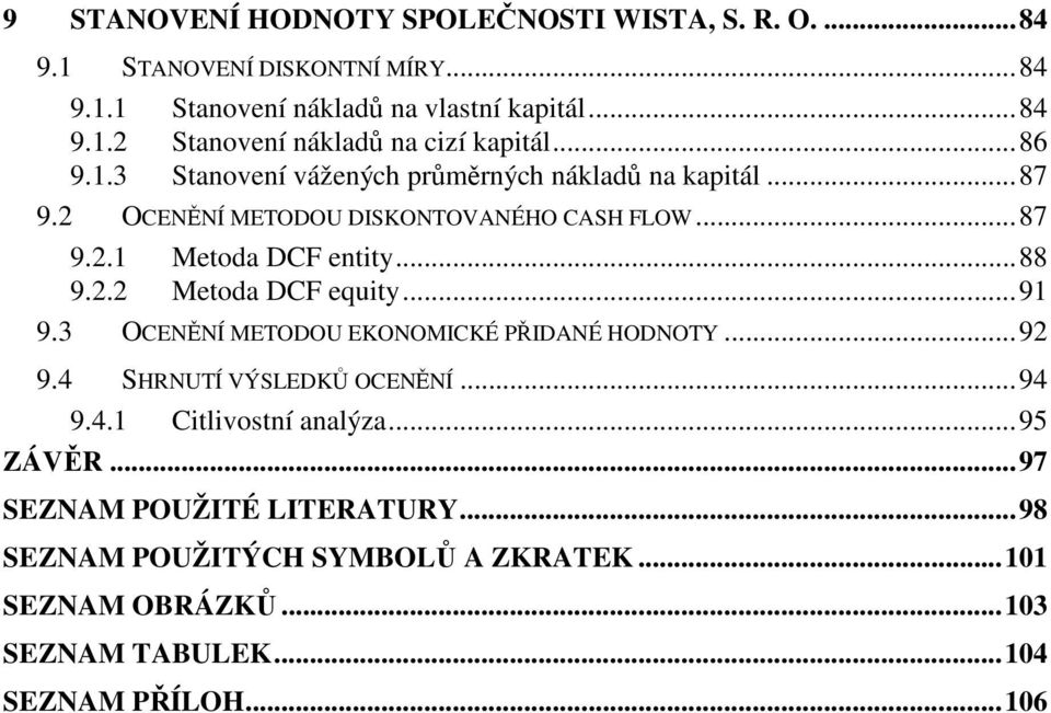 ..91 9.3 OCENĚNÍ METODOU EKONOMICKÉ PŘIDANÉ HODNOTY...92 9.4 SHRNUTÍ VÝSLEDKŮ OCENĚNÍ...94 9.4.1 Citlivostní analýza...95 ZÁVĚR.