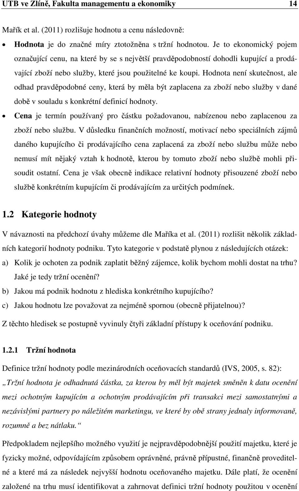 Hodnota není skutečnost, ale odhad pravděpodobné ceny, která by měla být zaplacena za zboží nebo služby v dané době v souladu s konkrétní definicí hodnoty.