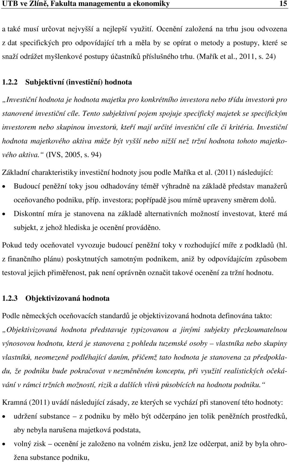 (Mařík et al., 2011, s. 24) 1.2.2 Subjektivní (investiční) hodnota Investiční hodnota je hodnota majetku pro konkrétního investora nebo třídu investorů pro stanovené investiční cíle.