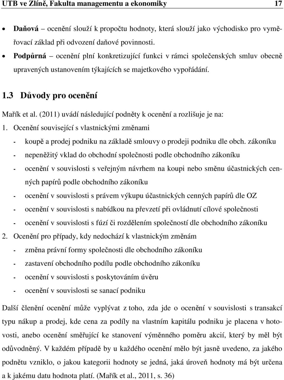 (2011) uvádí následující podněty k ocenění a rozlišuje je na: 1. Ocenění související s vlastnickými změnami - koupě a prodej podniku na základě smlouvy o prodeji podniku dle obch.