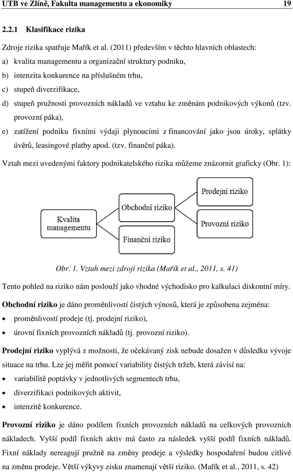 provozních nákladů ve vztahu ke změnám podnikových výkonů (tzv. provozní páka), e) zatížení podniku fixními výdaji plynoucími z financování jako jsou úroky, splátky úvěrů, leasingové platby apod.