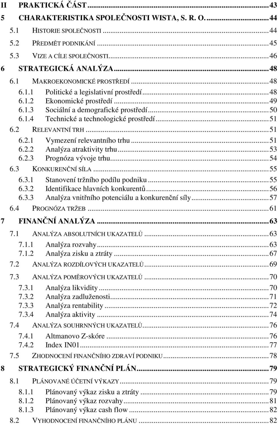 ..51 6.2 RELEVANTNÍ TRH...51 6.2.1 Vymezení relevantního trhu...51 6.2.2 Analýza atraktivity trhu...53 6.2.3 Prognóza vývoje trhu...54 6.3 KONKURENČNÍ SÍLA...55 6.3.1 Stanovení tržního podílu podniku.