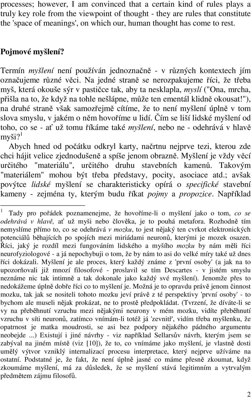 Na jedné straně se nerozpakujeme říci, že třeba myš, která okouše sýr v pastičce tak, aby ta nesklapla, myslí ("Ona, mrcha, přišla na to, že když na tohle nešlápne, může ten ementál klidně okousat!