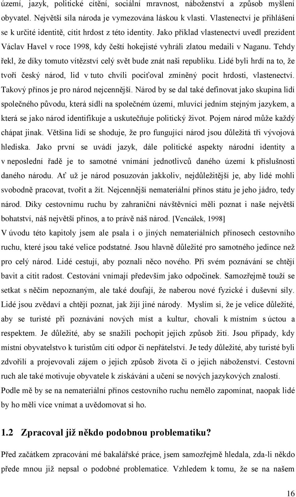Tehdy řekl, ţe díky tomuto vítězství celý svět bude znát naši republiku. Lidé byli hrdí na to, ţe tvoří český národ, lid v tuto chvíli pociťoval zmíněný pocit hrdosti, vlastenectví.