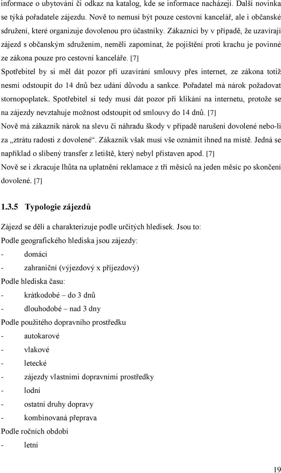 Zákazníci by v případě, ţe uzavírají zájezd s občanským sdruţením, neměli zapomínat, ţe pojištění proti krachu je povinné ze zákona pouze pro cestovní kanceláře.