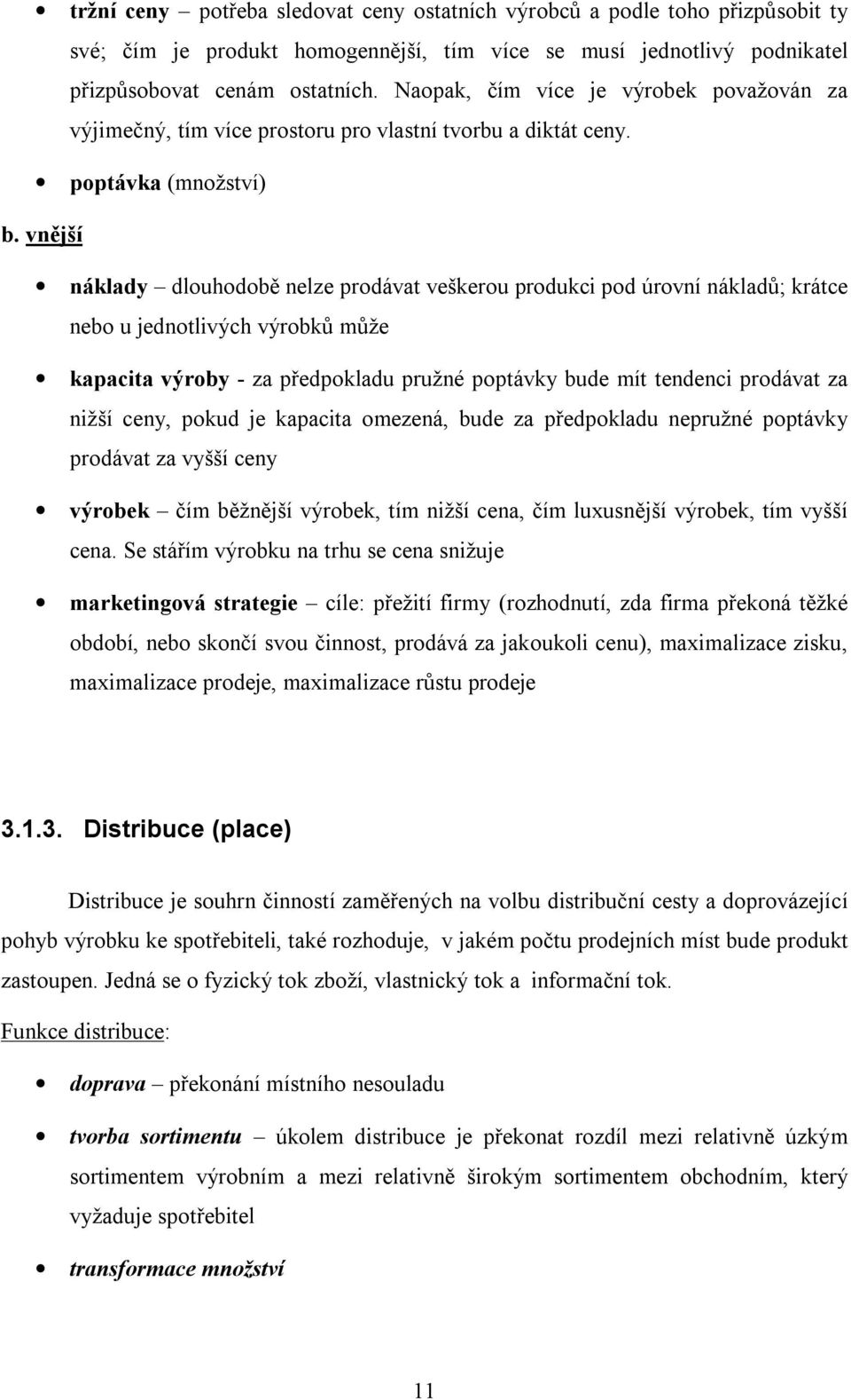 vnější náklady dlouhodobě nelze prodávat veškerou produkci pod úrovní nákladů; krátce nebo u jednotlivých výrobků může kapacita výroby - za předpokladu pružné poptávky bude mít tendenci prodávat za