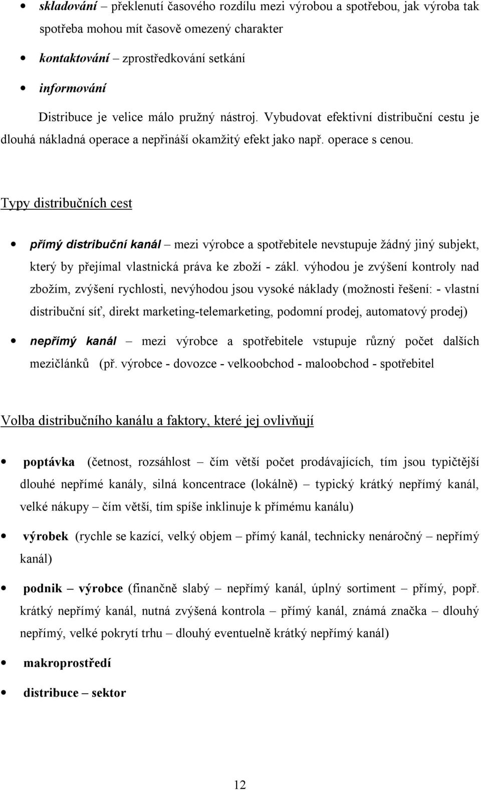 Typy distribučních cest přímý distribuční kanál mezi výrobce a spotřebitele nevstupuje žádný jiný subjekt, který by přejímal vlastnická práva ke zboží - zákl.