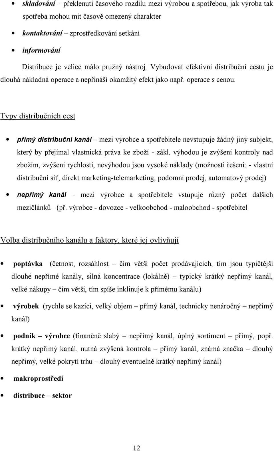 Typy distribučních cest přímý distribuční kanál mezi výrobce a spotřebitele nevstupuje žádný jiný subjekt, který by přejímal vlastnická práva ke zboží - zákl.