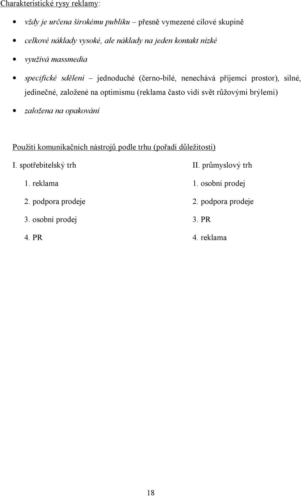 optimismu (reklama často vidí svět růžovými brýlemi) založena na opakování Použití komunikačních nástrojů podle trhu (pořadí důležitosti) I.