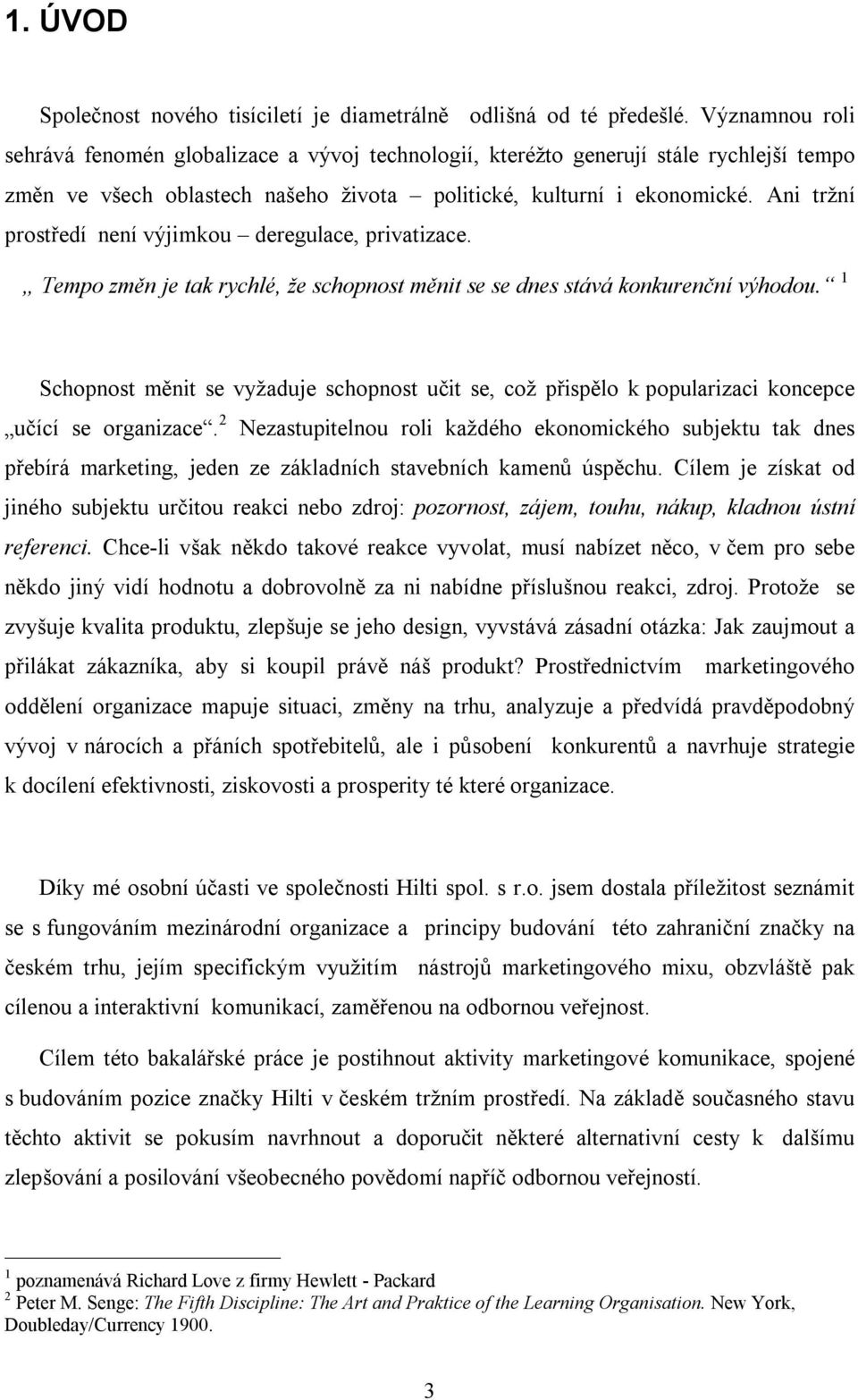 Ani tržní prostředí není výjimkou deregulace, privatizace. Tempo změn je tak rychlé, že schopnost měnit se se dnes stává konkurenční výhodou.