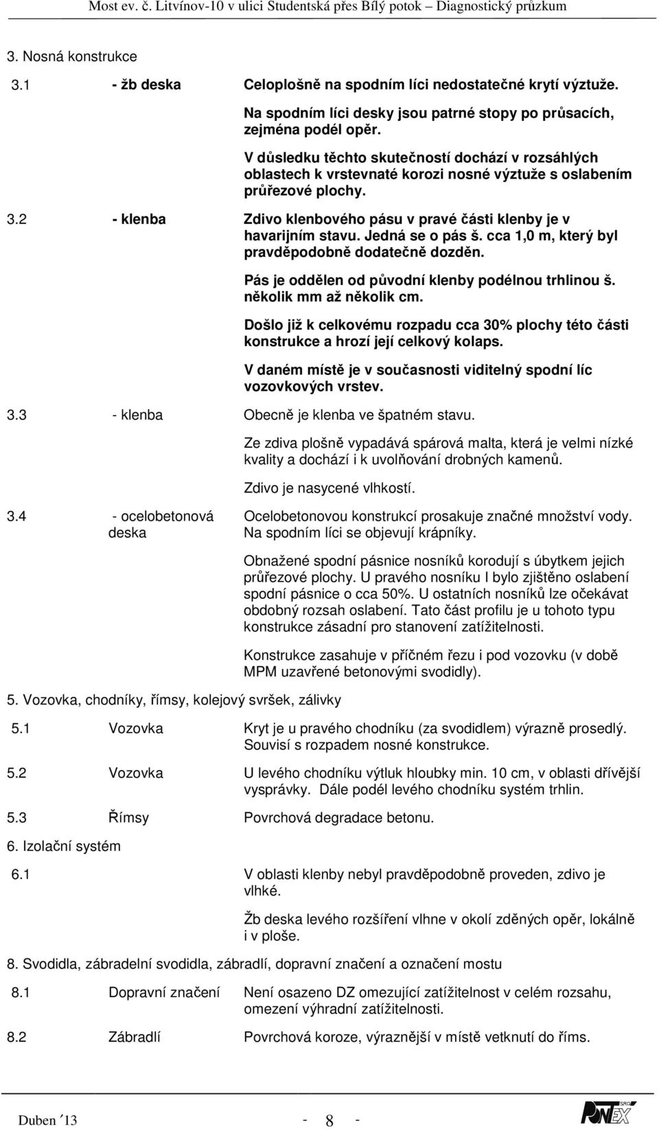 2 - klenba Zdivo klenbového pásu v pravé části klenby je v havarijním stavu. Jedná se o pás š. cca 1,0 m, který byl pravděpodobně dodatečně dozděn.
