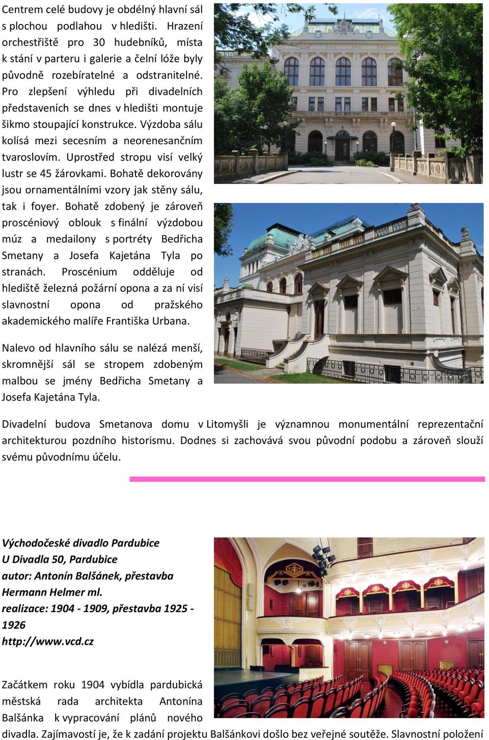 Pro zlepšení výhledu při divadelních představeních se dnes v hledišti montuje šikmo stoupající konstrukce. Výzdoba sálu kolísá mezi secesním a neorenesančním tvaroslovím.