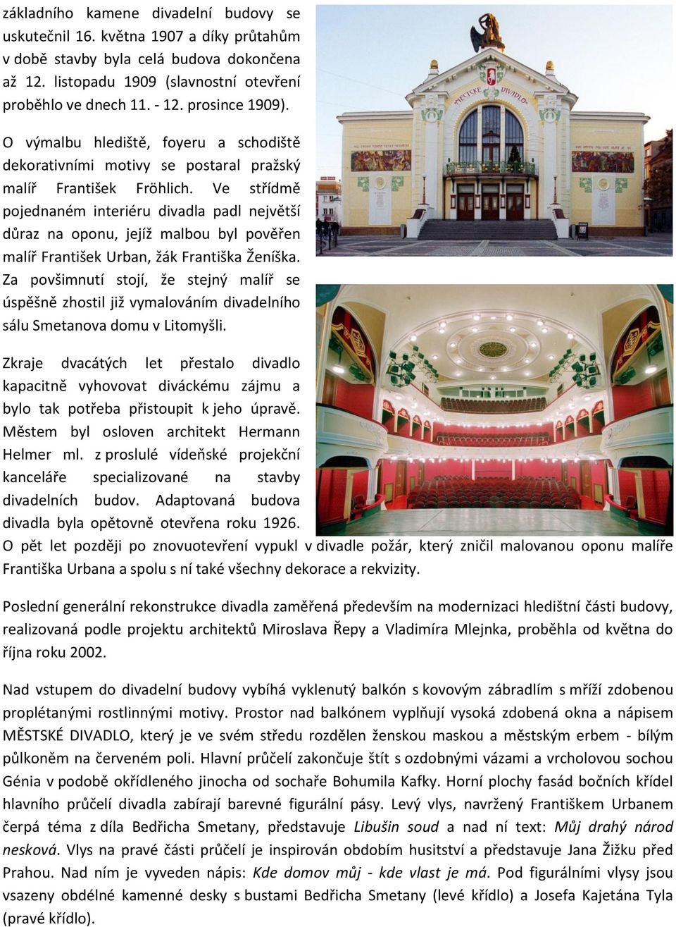 Ve střídmě pojednaném interiéru divadla padl největší důraz na oponu, jejíž malbou byl pověřen malíř František Urban, žák Františka Ženíška.