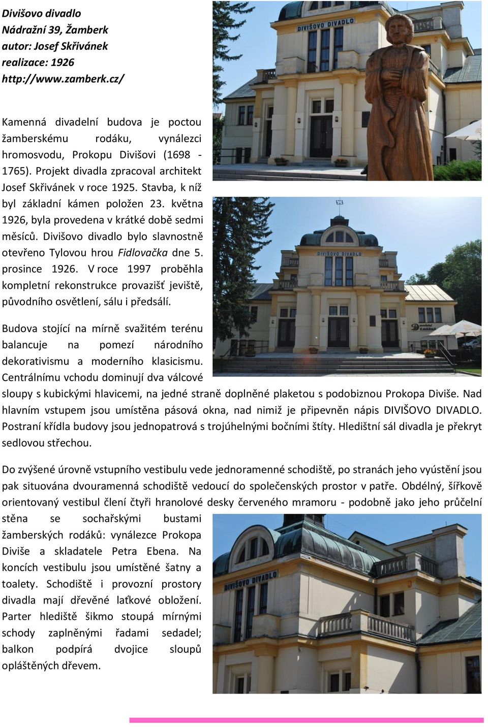 Stavba, k níž byl základní kámen položen 23. května 1926, byla provedena v krátké době sedmi měsíců. Divišovo divadlo bylo slavnostně otevřeno Tylovou hrou Fidlovačka dne 5. prosince 1926.