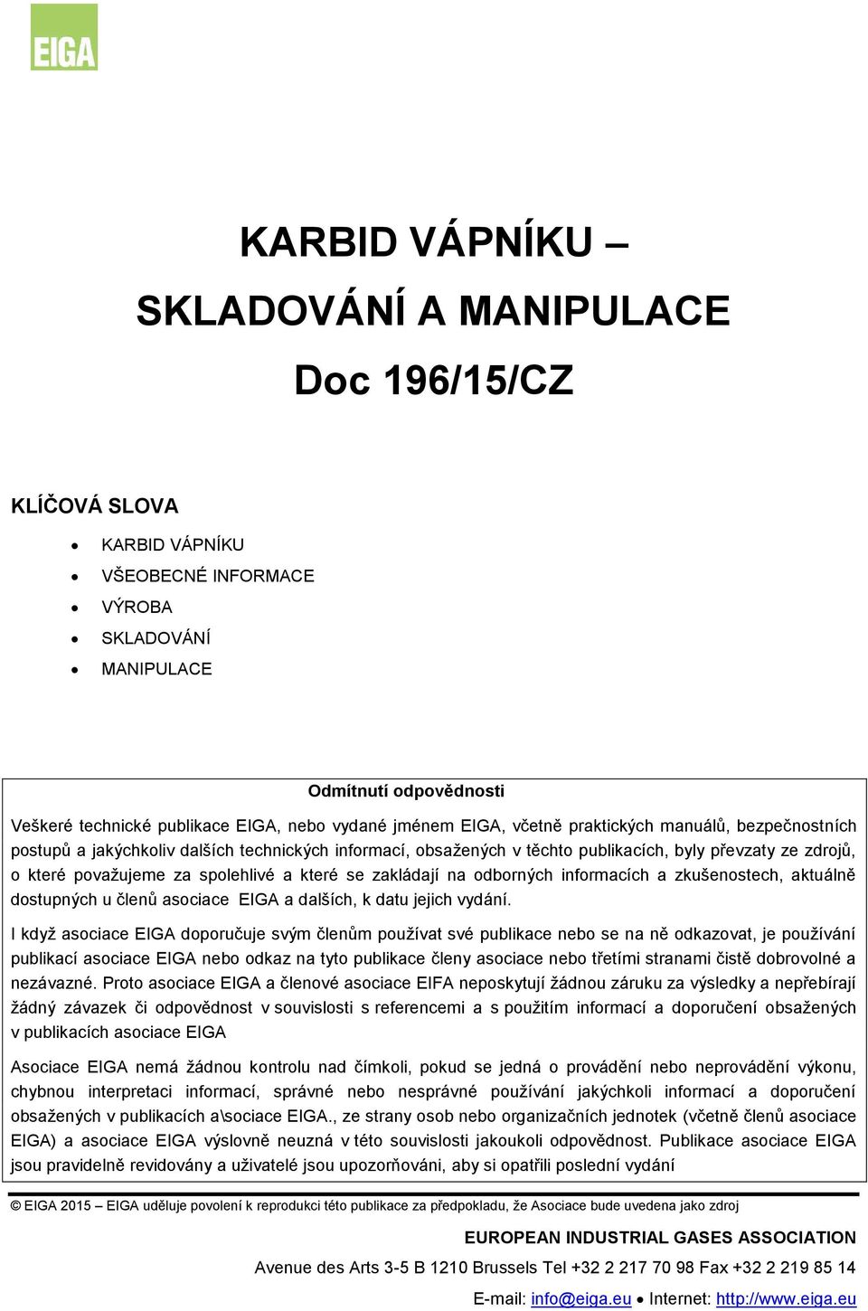 a které se zakládají na odborných informacích a zkušenostech, aktuálně dostupných u členů asociace EIGA a dalších, k datu jejich vydání.