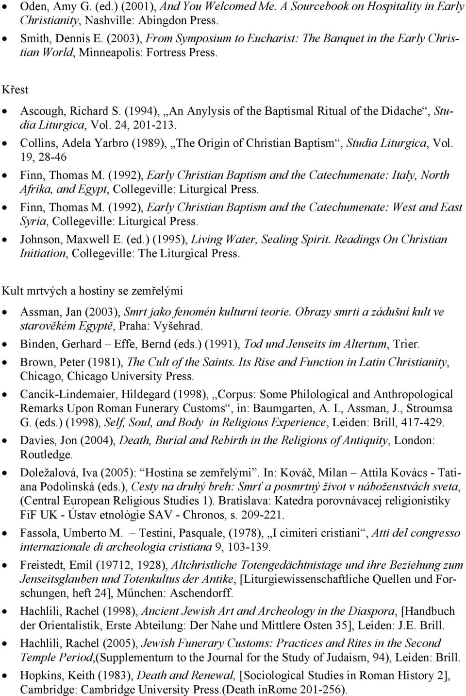 (1994), An Anylysis of the Baptismal Ritual of the Didache, Studia Liturgica, Vol. 24, 201-213. Collins, Adela Yarbro (1989), The Origin of Christian Baptism, Studia Liturgica, Vol.