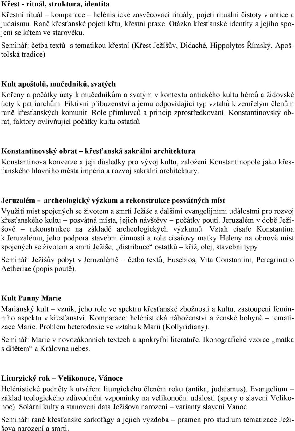 Seminář: četba textů s tematikou křestní (Křest Ježíšův, Didaché, Hippolytos Římský, Apoštolská tradice) Kult apoštolů, mučedníků, svatých Kořeny a počátky úcty k mučedníkům a svatým v kontextu