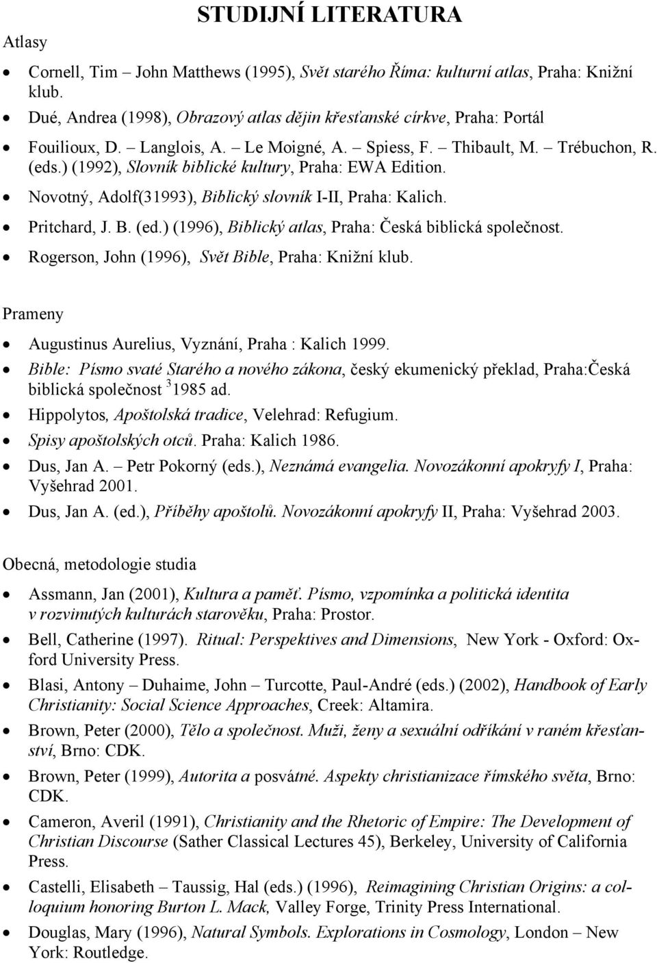 ) (1992), Slovník biblické kultury, Praha: EWA Edition. Novotný, Adolf(31993), Biblický slovník I-II, Praha: Kalich. Pritchard, J. B. (ed.) (1996), Biblický atlas, Praha: Česká biblická společnost.