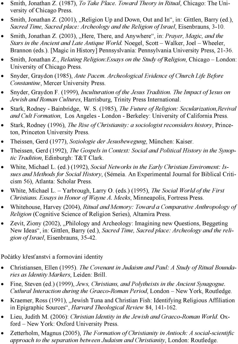 (2003), Here, There, and Anywhere, in: Prayer, Magic, and the Stars in the Ancient and Late Antique World. Noegel, Scott Walker, Joel Wheeler, Brannon (eds.). [Magic in History] Pennsyslvania: Pennsylvania University Press, 21-36.