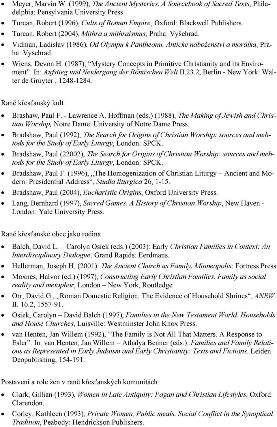(1987), Mystery Concepts in Primitive Christianity and its Enviroment. In: Aufstieg und Neidergang der Rőmischen Welt II.23.2, Berlin - New York: Walter de Gruyter, 1248-1284.